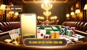 Tải game bài đổi thưởng tặng vốn
