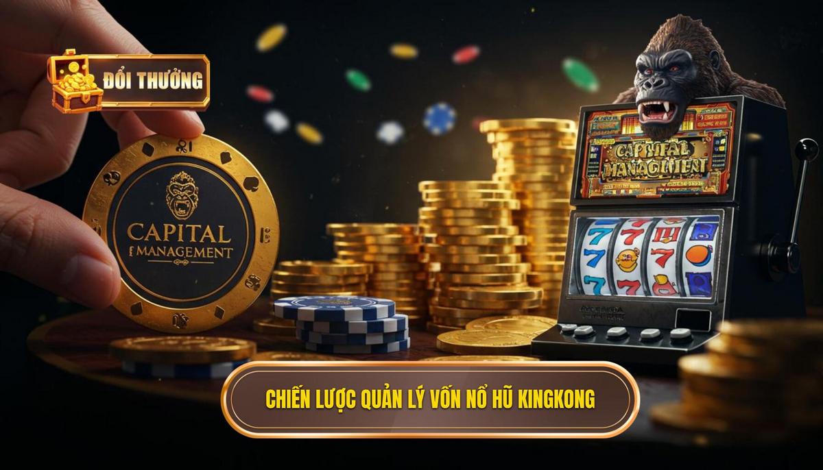Nổ Hũ KingKong: Chiến Lược Chinh Phục Jackpot Khổng Lồ | ĐỔI THƯỞNG 2 Chiến Lược Quản Lý Vốn Khi Chơi Nổ Hũ KingKong
