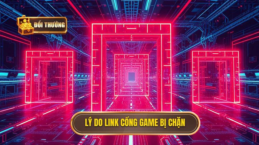 Tại sao link vào các cổng game thường xuyên bị chặn?