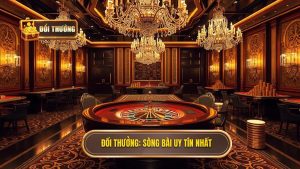 Sòng bài đổi thưởng uy tín: Bí quyết nhận diện và trải nghiệm đỉnh cao