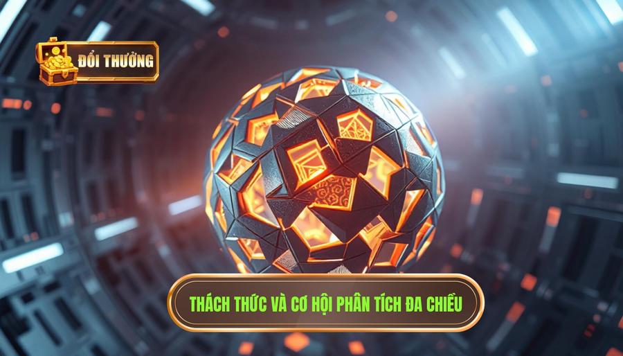 Phân tích đa chiều: Thách thức và Cơ hội