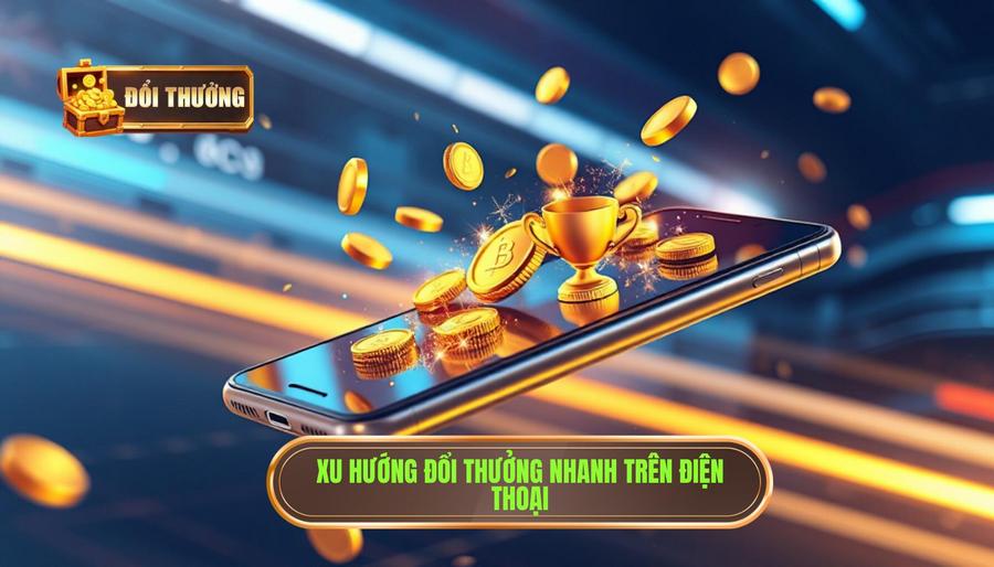 Đổi Thưởng Trên Điện Thoại Nhanh Chóng: Xu Hướng Và Cẩm Nang Toàn Diện Cho Người Chơi 1 Xu hướng đổi thưởng nhanh trên điện thoại