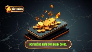 ĐỔI THƯỞNG_ Nhận quà nhanh chóng.